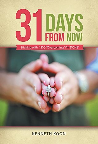 Read Online 31 Days from Now: Sticking with I DO Overcoming I'm DONE - Kenneth Koon | PDF