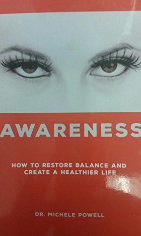 Read Online Awareness: HOW TO RESTORE BALANCE AND CREATE A HEALTHIER LIFE - Dr. Michele Powell | PDF