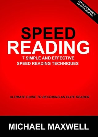 Read Online Speed Reading: 7 Simple and Effective Speed Reading Techniques that will Significantly Reduce Your Reading Time - Michael Maxwell | PDF