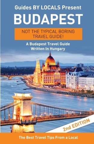 Download Budapest: By Locals - A Budapest Travel Guide Written In Hungary: The Best Travel Tips About Where to Go and What to See in Budapest, Hungary - Guides by Locals | ePub