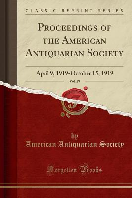 Read Proceedings of the American Antiquarian Society, Vol. 29: April 9, 1919-October 15, 1919 (Classic Reprint) - American Antiquarian Society file in ePub