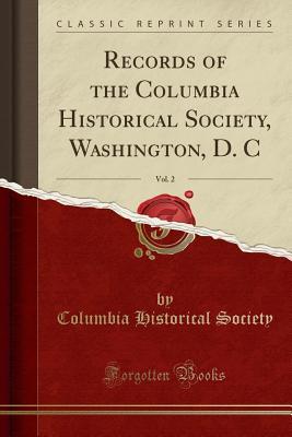 Read Records of the Columbia Historical Society, Washington, D. C, Vol. 2 (Classic Reprint) - Columbia Historical Society file in ePub