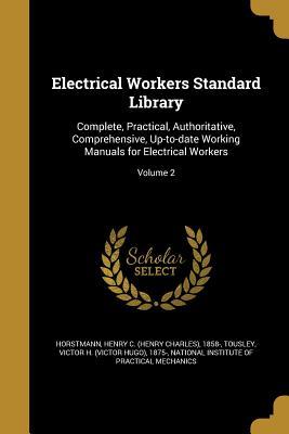 Read Online Electrical Workers Standard Library: Complete, Practical, Authoritative, Comprehensive, Up-To-Date Working Manuals for Electrical Workers; Volume 2 - Henry Charles Horstmann | ePub