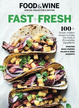 Read Online FOOD & WINE Fast and Fresh: 100  Simple, modern recipes to make the most of 25 everyday ingredients - The Editors Of Food & Wine | PDF