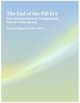 Download The End of the Pill Era: How Chiropractors are bringing back Nature's winning way - Soren Majgaard | ePub