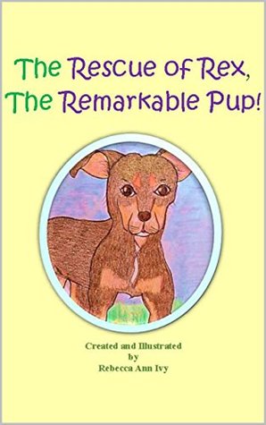 Download The Rescue of Rex, The Remarkable Pup!: The House of Ivy - Rebecca Ann Ivy | PDF