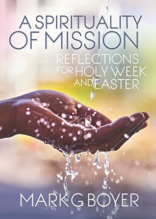 Read A Spirituality of Mission: Reflections for Holy Week and Easter - Mark G. Boyer | ePub