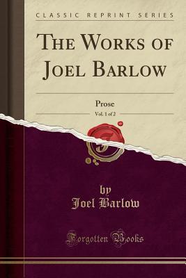 Full Download The Works of Joel Barlow, Vol. 1 of 2: Prose (Classic Reprint) - Joel Barlow | ePub