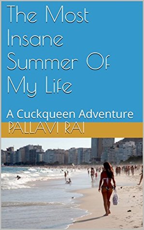 Read Online The Most Insane Summer Of My Life: A Cuckqueen Adventure - Pallavi Rai | PDF