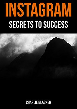 Read Instagram - Secrets to Success: The Ultimate Guide to Gaining Followers & Increasing Engagement - Charlie Blacker file in PDF