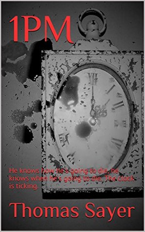 Full Download 1PM: He knows how he's going to die, he knows when he's going to die. The clock is ticking. - Thomas Sayer | ePub