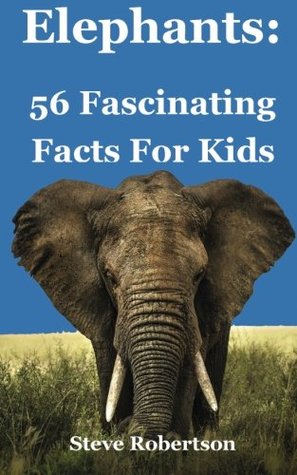 Download Elephants: 56 Fascinating Facts For Kids (Volume 15) - Steve Robertson | PDF