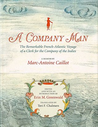 Full Download A Company Man: The Remarkable French-Atlantic Voyage of a Clerk for the Company of the Indies [hc] - Marc-Antoine Caillot file in PDF