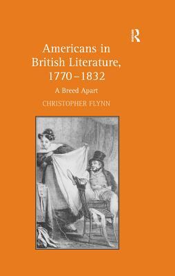 Full Download Americans in British Literature, 1770-1832: A Breed Apart - Christopher Flynn file in ePub