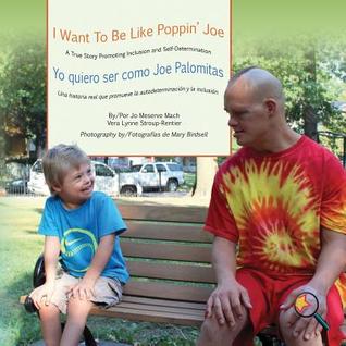 Read Online I Want to Be Like Poppin' Joe/Yo Quiero Ser Como Joe Palomitas: A True Story Promoting Inclusion and Self-Determination/Una Historia Real Que Promueve La Inclusi�n y La Autodeterminaci�n - Jo Meserve Mach file in PDF