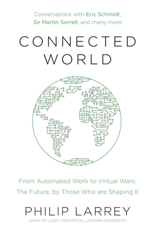 Read Connected World: From Automated Work to Virtual Wars: The Future, By Those Who Are Shaping It - Philip Larrey | ePub