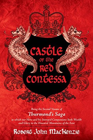 Read Castle of the Red Contessa: Being the Second Volume of Thurmond's Saga in which Our Hero and His Intrepid Companions Seek Wealth and Glory in the Haunted Mountains of the East - Robert John MacKenzie | ePub