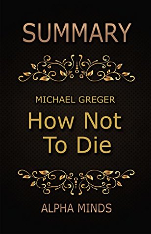 Download Summary: How Not To Die by Dr. Michael Greger: Discover the Foods Scientifically Proven to Prevent and Reverse Disease - Alpha Minds file in ePub