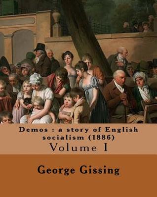 Read Demos: A Story of English Socialism (1886) By: George Gissing (in Three Volume's): Volume I (Original Classics) - George Gissing | PDF