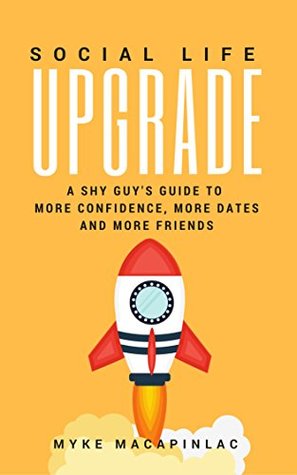 Download Social Life Upgrade: A Shy Guy's Guide To More Confidence, More Dates, And More Friends - Myke Macapinlac file in PDF