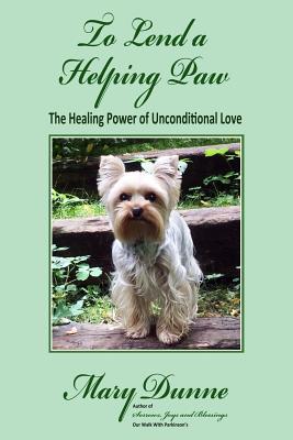 Read Online To Lend A Helping Paw: The Healing Power of Unconditional Love - Mary Dunne | PDF