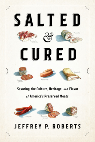 Read Salted and Cured: Savoring the Culture, Heritage, and Flavor of America's Preserved Meats - Jeffrey P. Roberts file in ePub