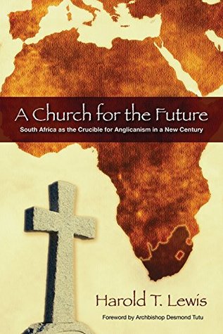 Full Download A Church for the Future: South Africa as the Crucible for Anglicanism in a New Century - Harold T. Lewis | PDF