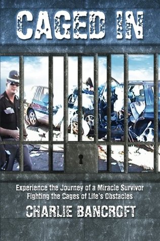 Read Online Caged In: Experience the Journey of a Miracle Survivor fighting the cages of life's obstacles - Charlie Bancroft | PDF