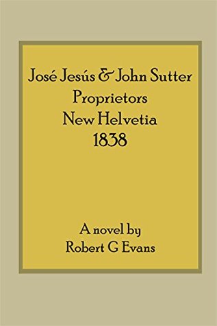 Download José Jesús & John Sutter, Proprietors, New Helvetia 1838 (Sojourner Book 2) - Robert G Evans | PDF