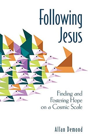 Read Online Following Jesus: Finding and Fostering Hope on a Cosmic Scale - Allan Demond | ePub