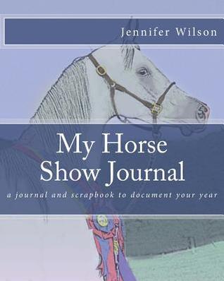 Download My Horse Show Journal- 2017: A journal and scrapbook to document your year - Jennifer Wilson | PDF