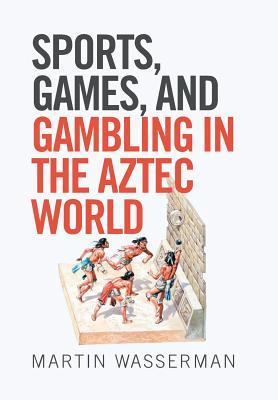 Download Sports, Games, and Gambling in the Aztec World - Martin Wasserman | PDF