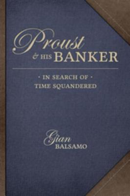 Full Download Proust and His Banker: In Search of Time Squandered - Gian Balsamo | ePub