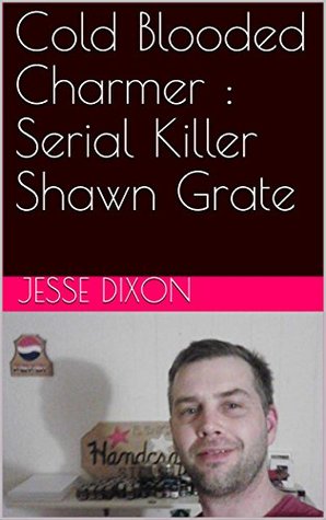 Download Cold Blooded Charmer : Serial Killer Shawn Grate - Jesse Dixon | PDF