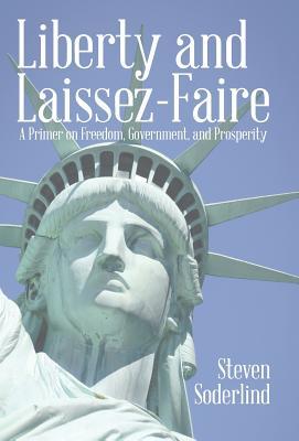 Full Download Liberty and Laissez-Faire: A Primer on Freedom, Government, and Prosperity - Steven Soderlind file in ePub