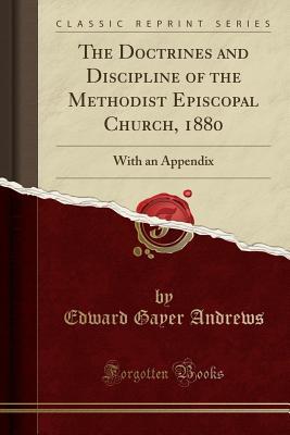 Full Download The Doctrines and Discipline of the Methodist Episcopal Church, 1880: With an Appendix (Classic Reprint) - Edward Gayer Andrews | ePub