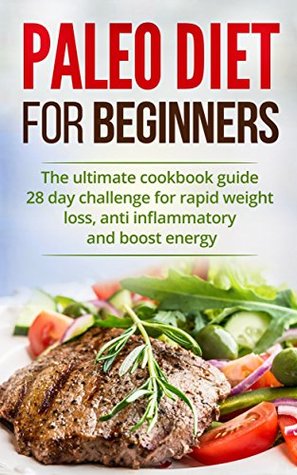 Read Paleo Diet: Paleo Diet Recipes for Beginners: The Ultimate Cookbook Guide 28 Day Challenge for Rapid Weight Loss, Anti Inflammatory and Boost Energy (Paleo  Weight, Healthy Meal Plan, Paleo Desserts) - L.R Lewis | ePub