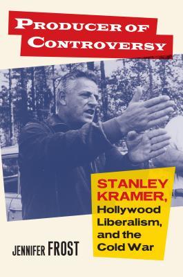 Full Download Producer of Controversy: Stanley Kramer, Hollywood Liberalism, and the Cold War - Jennifer Frost file in PDF