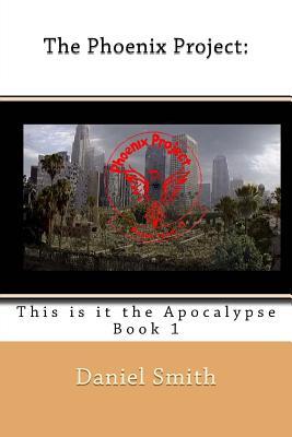 Read Online The Phoenix Project: : This Is It the Apocalypse - Daniel Smith file in ePub