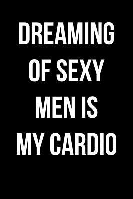 Read Online Dreaming of Sexy Men Is My Cardio: Blank Lined Journal - 6x9 - Funny Gag Gift -  | PDF