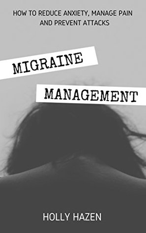 Full Download Migraine Management: How to Reduce Anxiety, Manage Pain and Prevent Attacks - Holly Hazen file in PDF