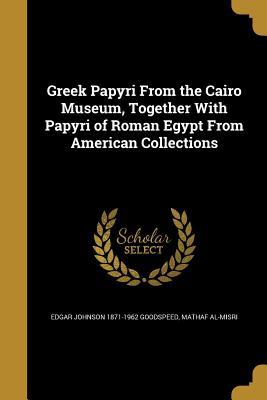 Full Download Greek Papyri from the Cairo Museum, Together with Papyri of Roman Egypt from American Collections - Edgar J. Goodspeed file in PDF