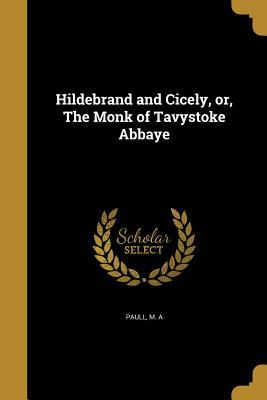 Read Online Hildebrand and Cicely, Or, the Monk of Tavystoke Abbaye - M A Paull file in ePub