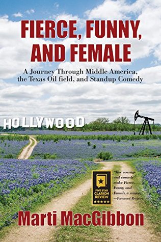 Download Fierce, Funny, and Female: A Journey Through Middle America, the Texas Oil Field, and Standup Comedy - Marti MacGibbon file in PDF