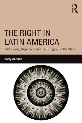 Read The Right in Latin America: Elite Power, Hegemony and the Struggle for the State - Barry Cannon | ePub