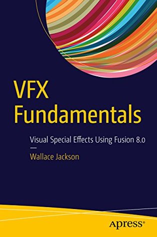 Full Download VFX Fundamentals: Visual Special Effects Using Fusion 8.0 - Wallace Jackson file in PDF