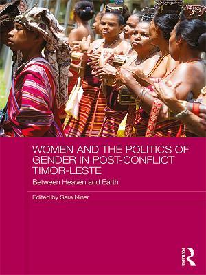 Full Download Women and the Politics of Gender in Post-Conflict Timor-Leste: Between Heaven and Earth - Sara Niner file in ePub