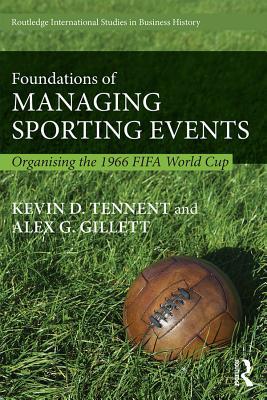 Full Download Foundations of Managing Sporting Events: Organising the 1966 Fifa World Cup - Kevin D. Tennent file in ePub