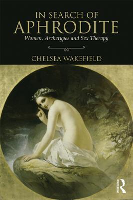 Read In Search of Aphrodite: Women, Archetypes and Sex Therapy - Chelsea Wakefield | PDF