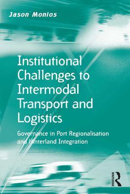 Read Institutional Challenges to Intermodal Transport and Logistics: Governance in Port Regionalisation and Hinterland Integration - Jason Monios file in ePub